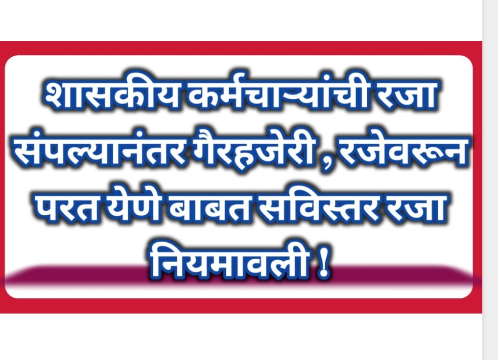 शासकीय कर्मचारी रजा संपल्यानंतर गैरहजेरी , रजेवरून परत येणे बाबत सविस्तर रजा नियमावली !